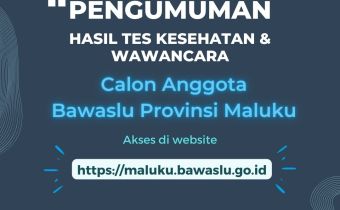 PENGUMUMAN HASIL TES WAWANCARA DAN KESEHATAN CALON ANGGOTA BAWASLU PROVINSI MALUKU TAHUN 2022